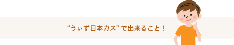 うぃず日本ガスでできること